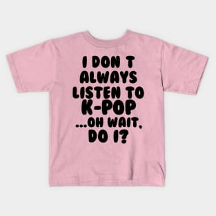 I Dont Always Listen to Kpop Kids T-Shirt